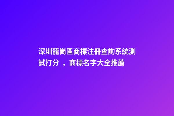 深圳龍崗區商標注冊查詢系統測試打分，商標名字大全推薦
